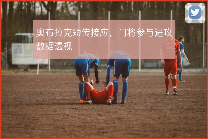 奥布拉克短传接应,门将参与进攻数据透视