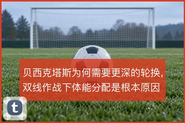 贝西克塔斯为何需要更深的轮换，双线作战下体能分配是根本原因