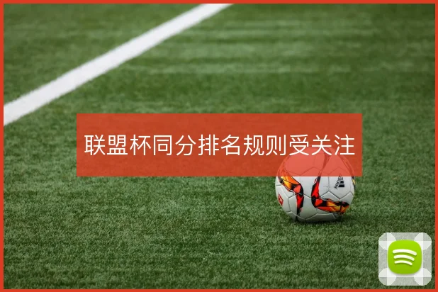 联盟杯同分排名规则受关注