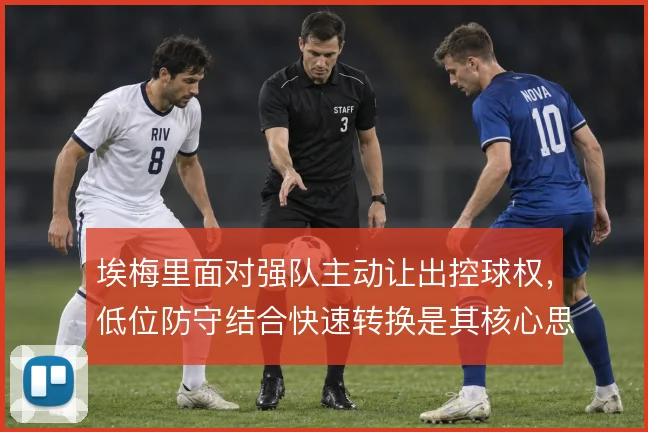 埃梅里面对强队主动让出控球权,低位防守结合快速转换是其核心思路
