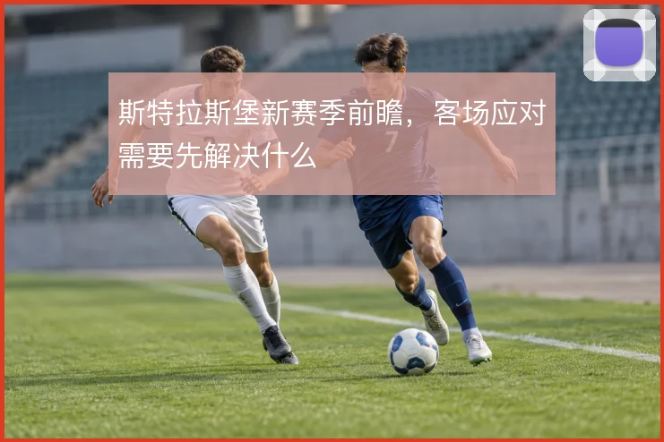 斯特拉斯堡新赛季前瞻,客场应对需要先解决什么