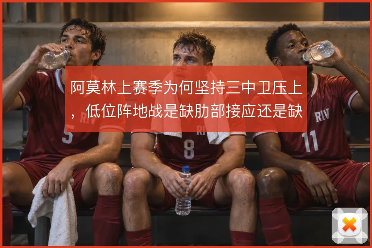阿莫林上赛季为何坚持三中卫压上,低位阵地战是缺肋部接应还是缺支点